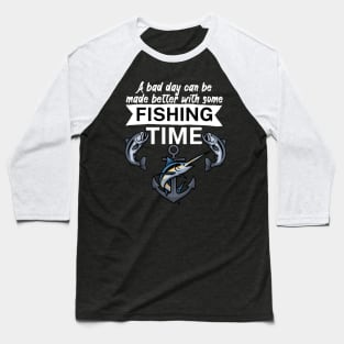 A bad day can be made better with some fishing time Baseball T-Shirt